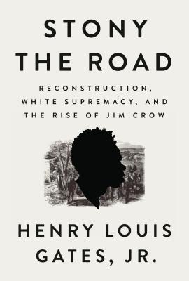 Book Cover Stony the Road: Reconstruction, White Supremacy, and the Rise of Jim Crow by Henry Louis Gates, Jr.