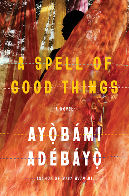 Book cover image of A Spell of Good Things by Ayobami Adebayo