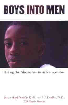 Click for more detail about Boys Into Men: Raising Our African American Teenage Sons by Nancy Boyd-Franklin and A. J. Franklin