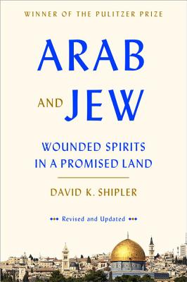 Book Cover Arab and Jew: Wounded Spirits in a Promised Land by David K. Shipler
