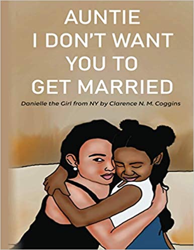 Book Cover Auntie I Don’t Want You To Get Married: Danielle The Girl From New York by Clarence N.M. Coggins