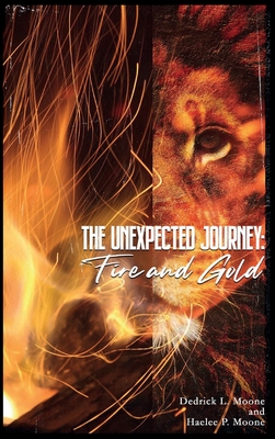 Book Cover Image of The Unexpected Journey: Fire and Gold by Dedrick Moone and Haelee Moone
