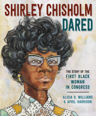 Book Cover Shirley Chisholm Dared: The Story of the First Black Woman in Congress by Alicia D. Williams