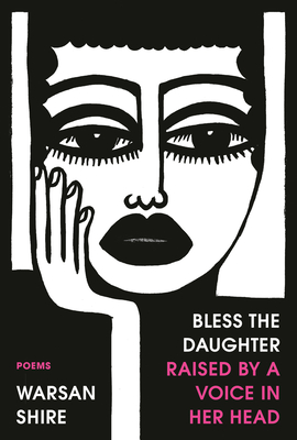 Click for more detail about Bless the Daughter Raised by a Voice in Her Head: Poems by Warsan Shire