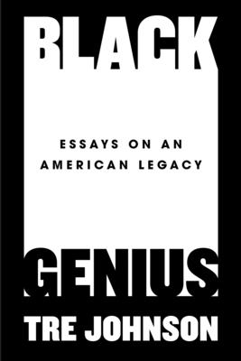 book cover Black Genius: Essays on an American Legacy by Tre Johnson