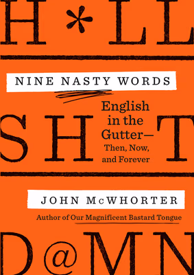 Nine Nasty Words: English in the Gutter: Then, Now, and Forever