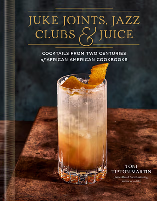 Cover: Juke Joints, Jazz Clubs, and Juice: A Cocktail Recipe Book: Cocktails from Two Centuries of African American Cookbooks