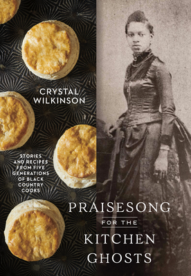 Book Cover Image of Praisesong for the Kitchen Ghosts: Stories and Recipes from Five Generations of Black Country Cooks by Crystal Wilkinson