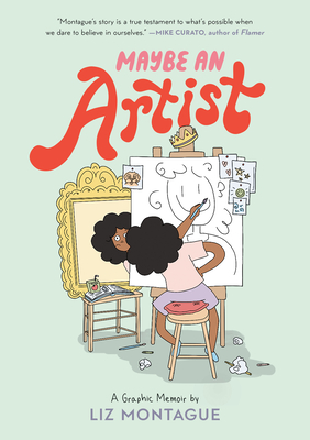 Book Cover Image of Maybe an Artist, a Graphic Memoir by Liz Montague
