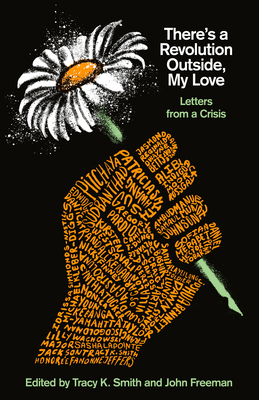 Book Cover Image of There’s a Revolution Outside, My Love: Letters from a Crisis by Tracy K. Smith and John Freeman