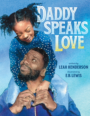 Book Cover: Daddy Speaks Love by Leah Henderson, Illustrated by E. B. Lewis