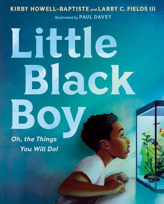 Book Cover Image: Little Black Boy: Oh, the Things You Will Do! by Kirby Howell-Baptiste and Larry C. Fields III, Illustrated by Paul Davey