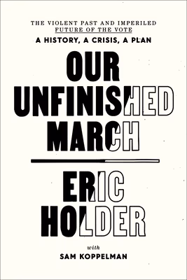 Cover: Our Unfinished March: The Violent Past and Imperiled Future of the Vote-A History, a Crisis, a Plan