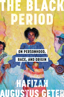 Book Cover The Black Period: On Personhood, Race, and Origin by Hafizah Augustus Geter