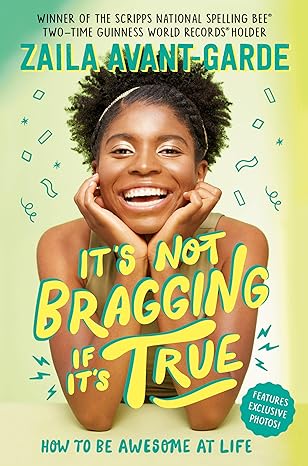 Book Cover It’s Not Bragging If It’s True: How to Be Awesome at Life, from a Winner of the Scripps National Spelling Bee by Zaila Avant-Garde