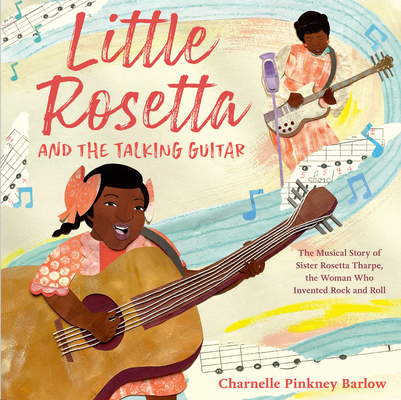 Book cover of Little Rosetta and the Talking Guitar: The Musical Story of Sister Rosetta Tharpe, the Woman Who Invented Rock and Roll by Charnelle Pinkney Barlow