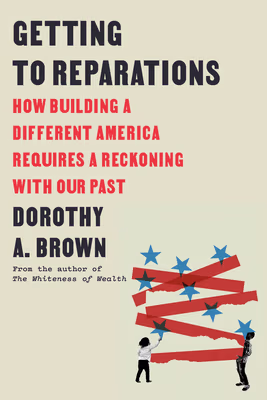 Cover art for Getting to Reparations: How Building a Different America Requires a Reckoning with Our Past