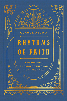 Book Cover Rhythms of Faith: A Devotional Pilgrimage Through the Church Year by Claude Atcho