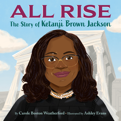 Book Cover Image of All Rise: The Story of Ketanji Brown Jackson by Carole Boston Weatherford