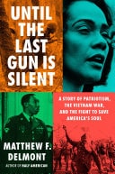 Until the Last Gun Is Silent: A Story of Patriotism, the Vietnam War, and the Fight to Save America’s Soul