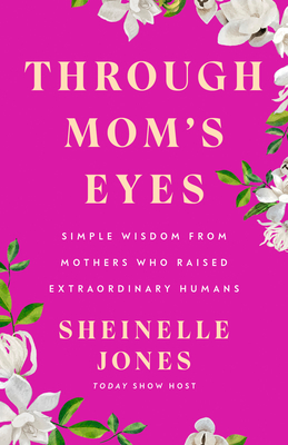 Book Cover Through Mom’s Eyes: Simple Wisdom from Mothers Who Raised Extraordinary Humans by Sheinelle Jones