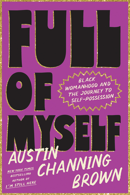 Book Cover Image: Full of Myself: Black Womanhood and the Journey to Self-Possession by Austin Channing Brown