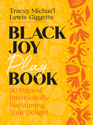 Black Joy Playbook: 30 Days of Intentionally Reclaiming Your Delight