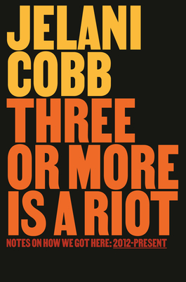 Book Cover Three or More Is a Riot: Notes on How We Got Here: 2012-Present by William Jelani Cobb