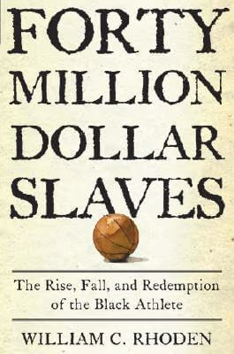 Cover: Forty Million Dollar Slaves: The Rise, Fall, and Redemption of the Black Athlete