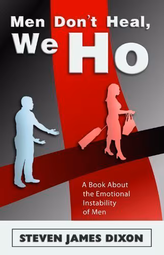 Men Don’t Heal, We Ho: A Book About The Emotional Instability In Men