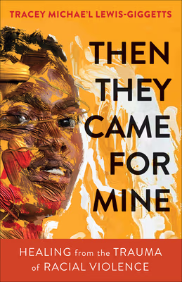 Cover art for Then They Came for Mine: Healing from the Trauma of Racial Violence