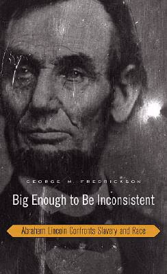 Cover of Big Enough To Be Inconsistent: Abraham Lincoln Confronts Slavery And Race (The W. E. B. Du Bois Lectures)
