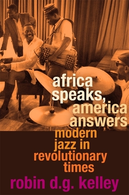 Book Cover Image of Africa Speaks, America Answers: Modern Jazz in Revolutionary Times by Robin D. G. Kelley