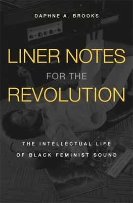 Book Cover Image of Liner Notes for the Revolution: The Intellectual Life of Black Feminist Sound by Daphne A. Brooks