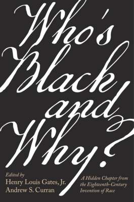 Click for more detail about Who’s Black and Why?: A Hidden Chapter from the Eighteenth-Century Invention of Race by Henry Louis Gates, Jr. and Andrew S. Curran