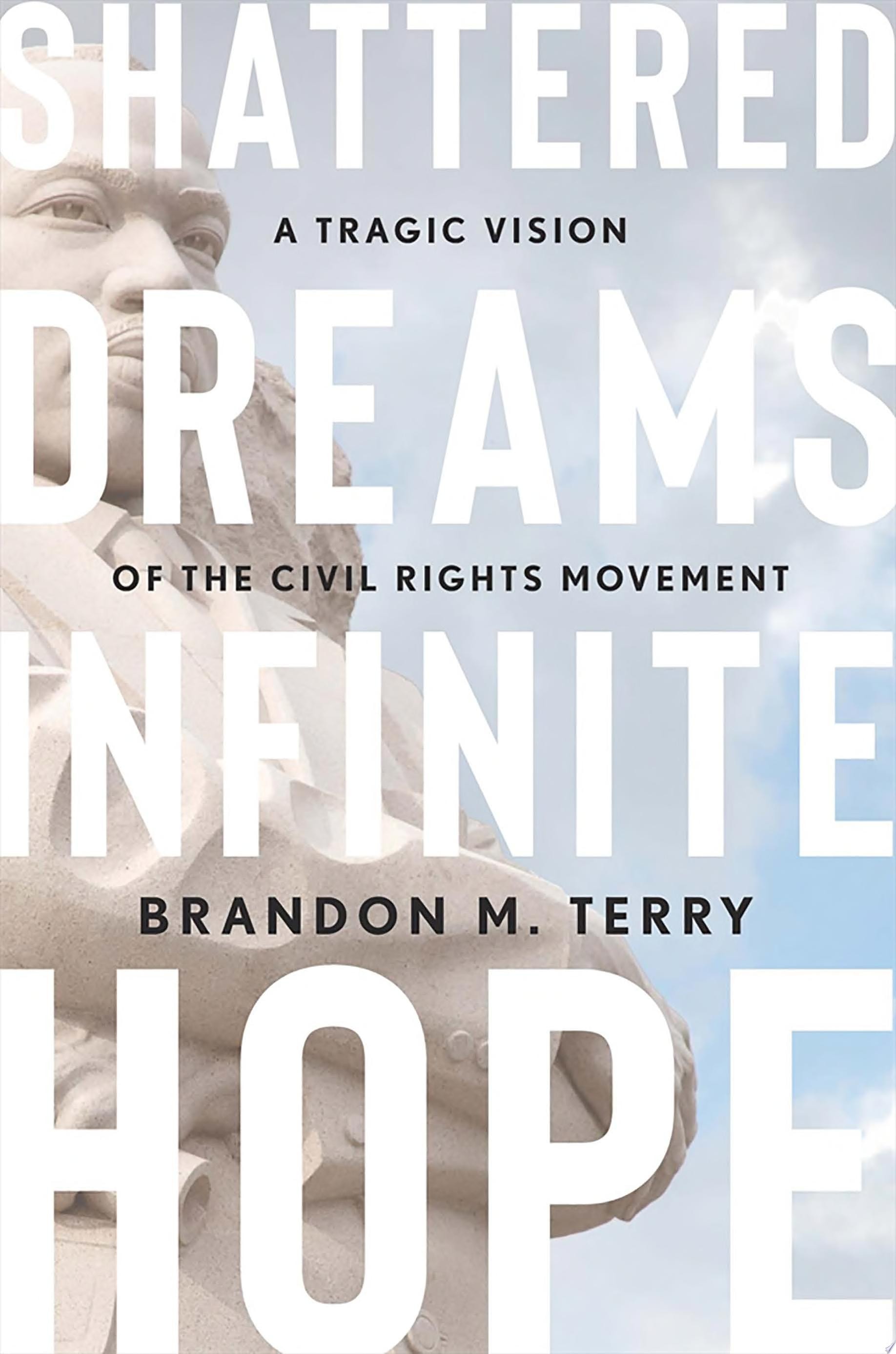 Book Cover Image of Shattered Dreams, Infinite Hope: A Tragic Vision of the Civil Rights Movement by Brandon M. Terry