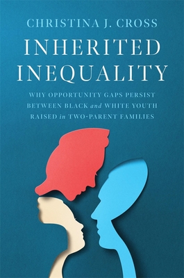 Click for more detail about Inherited Inequality: Why Opportunity Gaps Persist Between Black and White Youth Raised in Two-Parent Families by Christina J. Cross