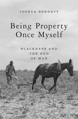 Book Cover Being Property Once Myself: Blackness and the End of Man by Joshua Bennett