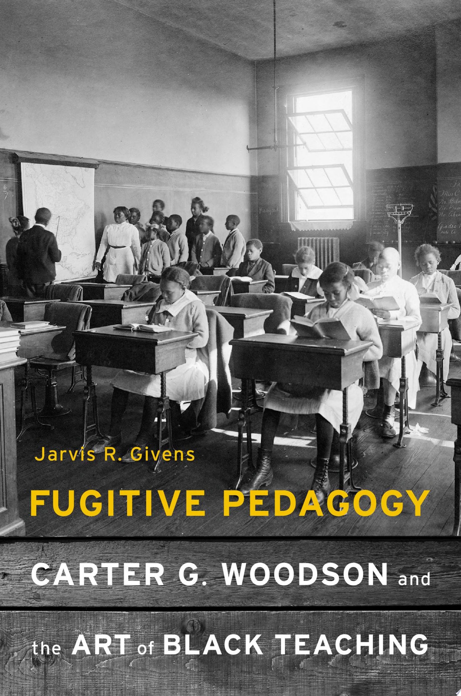 Book Cover Fugitive Pedagogy: Carter G. Woodson and the Art of Black Teaching by Jarvis R. Givens