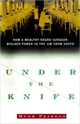 Book Cover Under the Knife: How a Wealthy Negro Surgeon Wielded Power in the Jim Crow South by Hugh Pearson