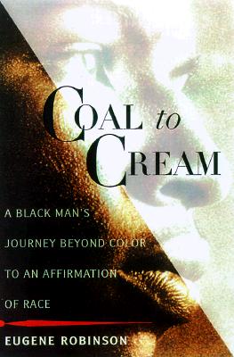 Click for more detail about Coal to Cream: A Black Man’s Journey Beyond Color to an Affirmation of Race by Eugene Robinson