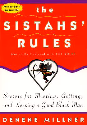 The Sistahs’ Rules: Secrets for Meeting, Getting, and Keeping a Good Black Man Not to Be Confused with the Rules