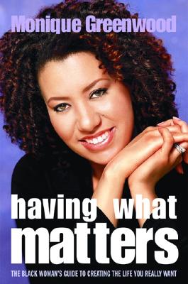 Book Cover Having What Matters: The Black Woman’s Guide to Creating the Life You Really Want by Monique Greenwood
