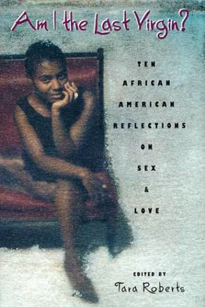 Am I the Last Virgin?: Ten African American Reflections on Sex and Love