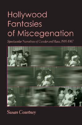 Cover of Hollywood Fantasies of Miscegenation: Spectacular Narratives of Gender and Race
