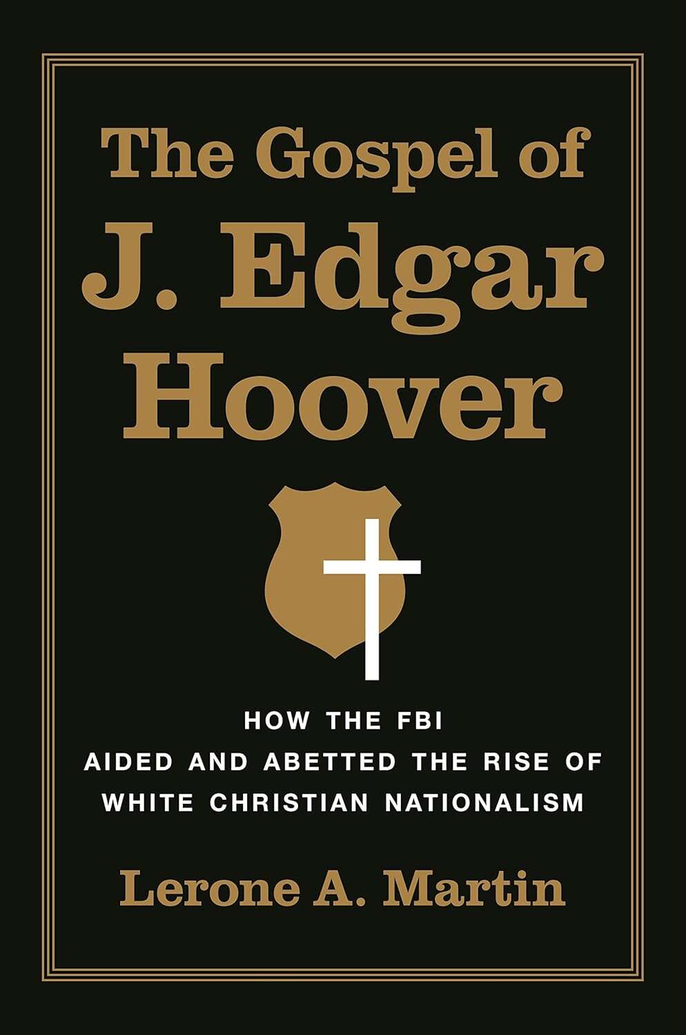 Cover: The Gospel of J. Edgar Hoover: How the FBI Aided and Abetted the Rise of White Christian Nationalism