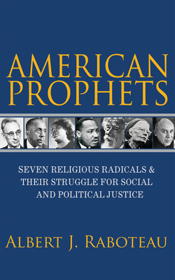 Book Cover American Prophets: Seven Religious Radicals and Their Struggle for Social and Political Justice by Albert J. Raboteau