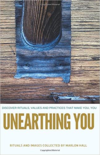 Book Cover Unearthing You: Discover the Rituals, Values, and Practices that Make You, You by Marlon F. Hall