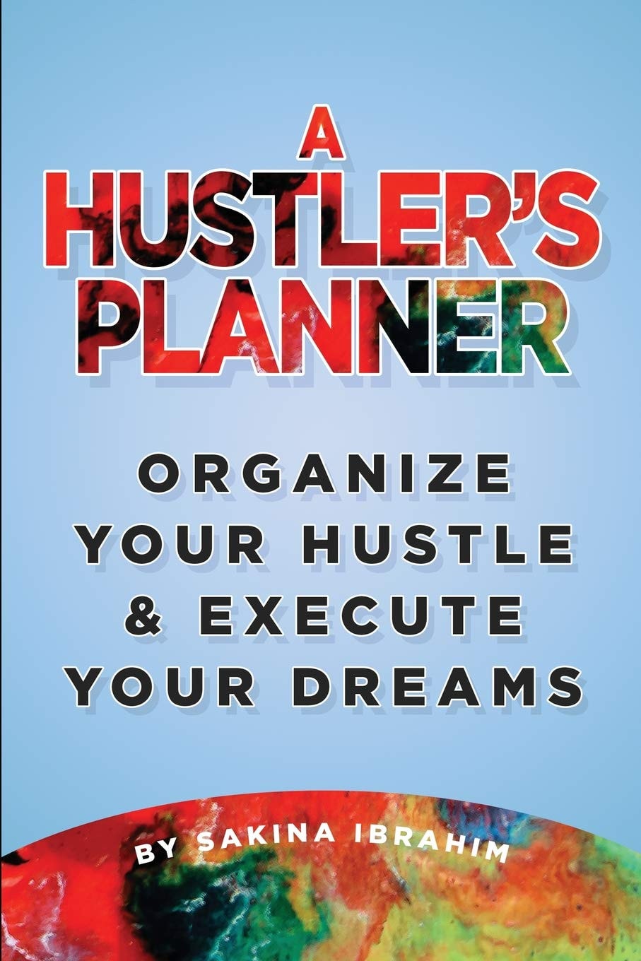 A Hustler’s Planner: Organize Your Hustle & Execute Your Dreams