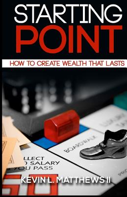 Book Cover Starting Point: How To Create Wealth That Lasts by Kevin L. Matthews II